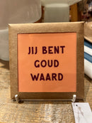 Tegeltje 10 x 10 cm - Jij bent goud waard