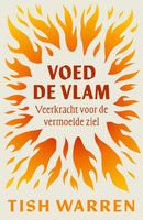 Voed en de vlam: veerkracht voor de vermoeide ziel - Tish Warren
