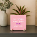 Tegeltje 10 x 10 cm - The world needs more moms like you