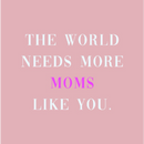 Tegeltje 10 x 10 cm - The world needs more moms like you