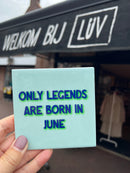 Tegeltje - Only legends are Born in June