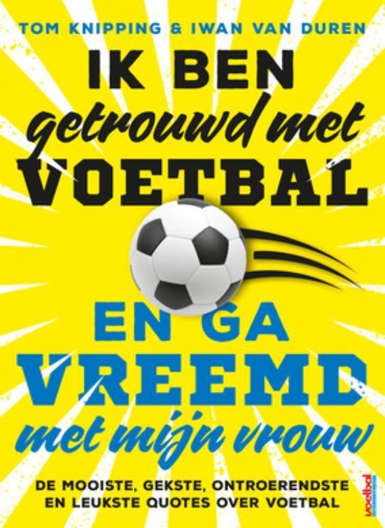 Ik ben getrouwd met voetbal en ga vreemd met mijn vrouw - Tom Knipping en Iwan van Duren