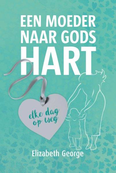 Een moeder naar Gods hart - Elizabeth George